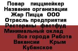 Повар - пиццмейкер › Название организации ­ Жар Пицца, ООО › Отрасль предприятия ­ Рестораны, фастфуд › Минимальный оклад ­ 22 000 - Все города Работа » Вакансии   . Крым,Кубанское